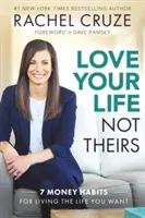 Milujte svoj život, nie ich: 7 peňažných návykov pre život, aký chcete - Love Your Life Not Theirs: 7 Money Habits for Living the Life You Want