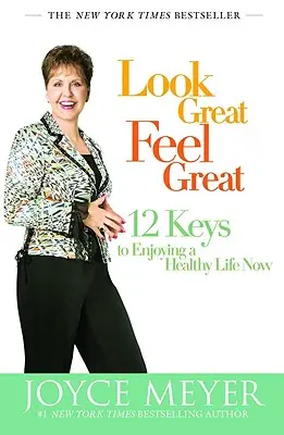 Vyzeraj skvele, cíť sa skvele: 12 kľúčov k zdravému životu teraz - Look Great, Feel Great: 12 Keys to Enjoying a Healthy Life Now