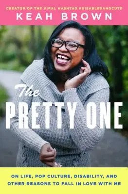 The Pretty One: O živote, popkultúre, zdravotnom postihnutí a ďalších dôvodoch, prečo sa do mňa zamilovať - The Pretty One: On Life, Pop Culture, Disability, and Other Reasons to Fall in Love with Me