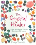 Liečiteľ kryštálmi: Krištáľové recepty, ktoré navždy zmenia váš život - The Crystal Healer: Crystal Prescriptions That Will Change Your Life Forever