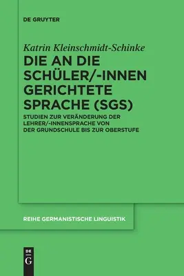 Jazyk určený žiakom (Sgs): Štúdie o zmenách v jazyku učiteľa/internátu od základnej školy po gymnázium - Die an Die Schler/-Innen Gerichtete Sprache (Sgs): Studien Zur Vernderung Der Lehrer/-Innensprache Von Der Grundschule Bis Zur Oberstufe