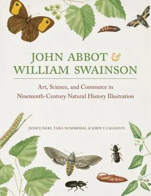 John Abbot a William Swainson: Abbott a Abbotto: Umenie, veda a obchod v prírodopisnej ilustrácii 19. storočia - John Abbot and William Swainson: Art, Science, and Commerce in Nineteenth-Century Natural History Illustration