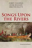 Piesne na riekach: Pochované dejiny francúzsky hovoriacich Kanaďanov a Mtisov od Veľkých jazier a Mississippi až po P - Songs Upon the Rivers: The Buried History of the French-Speaking Canadiens and Mtis from the Great Lakes and the Mississippi Across to the P
