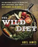 Divoká strava: Prekonať paleo a spaľovať tuk a zhodiť až 20 kíl za 40 dní - The Wild Diet: Go Beyond Paleo to Burn Fat and Drop Up to 20 Pounds in 40 Days