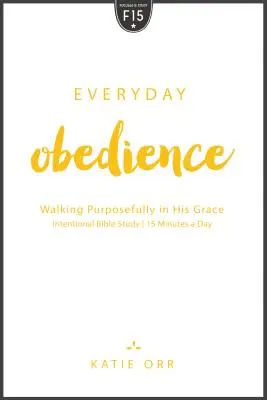 Každodenná poslušnosť: Vydajte sa na cestu za Jeho milosťou. - Everyday Obedience: Walking Purposefully in His Grace