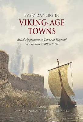 Každodenný život v mestách z čias Vikingov: 800-1100: sociálne prístupy k mestám v Anglicku a Írsku - Everyday Life in Viking-Age Towns: Social Approaches to Towns in England and Ireland, C. 800-1100
