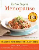 Jedzte, aby ste porazili menopauzu: Základný sprievodca zdravou výživou v strednom veku - s viac ako 130 receptami - Eat to Defeat Menopause: The Essential Nutrition Guide for a Healthy Midlife -- With More Than 130 Recipes