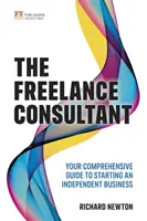 Konzultant na voľnej nohe: Komplexný sprievodca začatím nezávislého podnikania - The Freelance Consultant: Your Comprehensive Guide to Starting an Independent Business