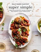 Polovičná úroda Super jednoduché: Viac ako 125 receptov na instantné jedlá, jedlá na jednu noc, hotové jedlá a jednoduché jedlá na upokojenie: - Half Baked Harvest Super Simple: More Than 125 Recipes for Instant, Overnight, Meal-Prepped, and Easy Comfort Foods: A Cookbook