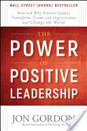 Sila pozitívneho vedenia: Ako a prečo pozitívni lídri menia tímy a organizácie a menia svet - The Power of Positive Leadership: How and Why Positive Leaders Transform Teams and Organizations and Change the World