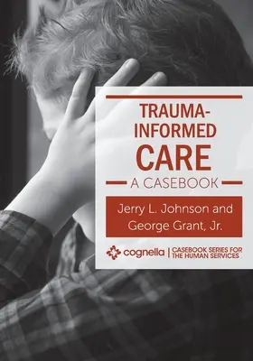 Starostlivosť zohľadňujúca traumu: Prípadová kniha - Trauma-Informed Care: A Casebook