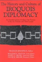 Dejiny a kultúra irokézskej diplomacie: Interdisciplinárny sprievodca zmluvami šiestich národov a ich ligy - The History and Culture of Iroquois Diplomacy: An Interdisciplinary Guide to the Treaties of the Six Nations and Their League