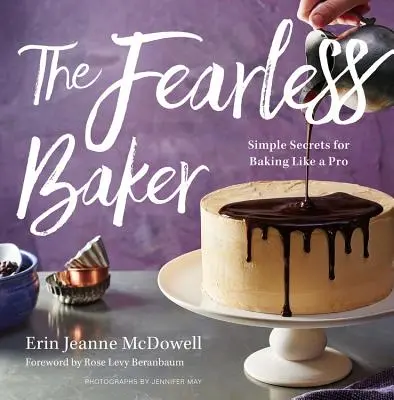 Nebojácny pekár: Nebojácna bezstarostnosť: Jednoduché tajomstvá pečenia ako od profesionála - The Fearless Baker: Simple Secrets for Baking Like a Pro