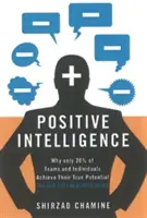 Pozitívna inteligencia: Prečo len 20 % tímov a jednotlivcov dosahuje svoj skutočný potenciál a ako môžete dosiahnuť ten svoj - Positive Intelligence: Why Only 20% of Teams and Individuals Achieve Their True Potential and How You Can Achieve Yours