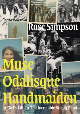 Múza, odaliska, slúžka: Život dievčaťa v neuveriteľnej sláčikovej kapele - Muse, Odalisque, Handmaiden: A Girl's Life in the Incredible String Band