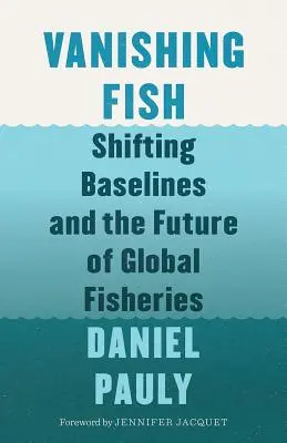 Miznúce ryby: Posun východiskových línií a budúcnosť svetového rybolovu - Vanishing Fish: Shifting Baselines and the Future of Global Fisheries