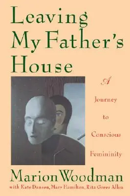 Opustenie domu môjho otca: Cesta k vedomému ženstvu - Leaving My Father's House: A Journey to Conscious Femininity