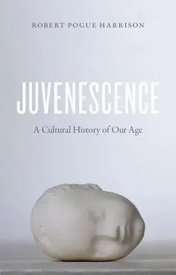 Juvenescence (Mladosť): Kultúrne dejiny nášho veku - Juvenescence: A Cultural History of Our Age