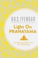 Svetlo na pránájámu - Definitívny sprievodca umením dýchania - Light on Pranayama - The Definitive Guide to the Art of Breathing