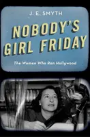 Nobody's Girl Friday: Ženy, ktoré riadili Hollywood - Nobody's Girl Friday: The Women Who Ran Hollywood