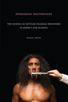Posadnutosť Polynézanmi: Veda o osadníckej koloniálnej belosti na Havaji a v Oceánii - Possessing Polynesians: The Science of Settler Colonial Whiteness in Hawai`i and Oceania