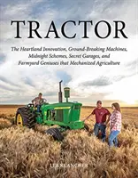 Traktor: Inovácie v srdci krajiny, prelomové stroje, polnočné schémy, tajné garáže a farmárski géniovia, ktorí Mecha - Tractor: The Heartland Innovation, Ground-Breaking Machines, Midnight Schemes, Secret Garages, and Farmyard Geniuses That Mecha
