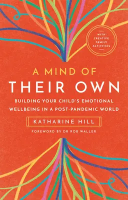 Vlastná myseľ: budovanie emocionálnej pohody vášho dieťaťa v postpandemickom svete - A Mind of Their Own: Building Your Child's Emotional Wellbeing in a Post-Pandemic World