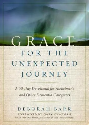 Milosť na neočakávanú cestu: Vydanie: 60-dňová pobožnosť pre opatrovateľov osôb trpiacich Alzheimerovou chorobou a inými formami demencie - Grace for the Unexpected Journey: A 60-Day Devotional for Alzheimer's and Other Dementia Caregivers