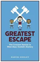Najväčší únik - najbláznivejšia sezóna v histórii West Hamu United - Greatest Escape - The Craziest Season in West Ham United's History
