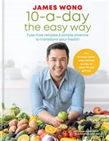 10-a-Day the Easy Way - Bezstarostné recepty a jednoduchá veda na premenu vášho zdravia - 10-a-Day the Easy Way - Fuss-free Recipes & Simple Science to Transform your Health