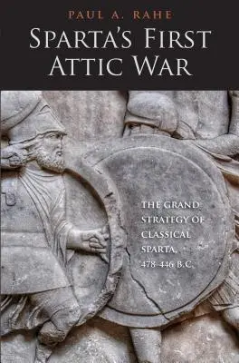 Prvá attická vojna v Sparte: Veľká stratégia klasickej Sparty, 478 - 446 pred n. l. - Sparta's First Attic War: The Grand Strategy of Classical Sparta, 478-446 B.C.