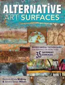 Alternatívne umelecké povrchy: Zmiešané techniky maľovania na viac ako 35 rôznych povrchoch - Alternative Art Surfaces: Mixed-Media Techniques for Painting on More Than 35 Different Surfaces