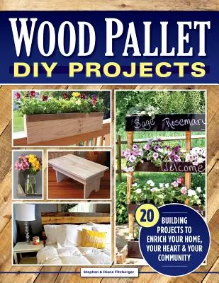 DIY projekty z drevených paliet: 20 stavebných projektov, ktoré obohatia váš domov, vaše srdce a vašu komunitu - Wood Pallet DIY Projects: 20 Building Projects to Enrich Your Home, Your Heart & Your Community
