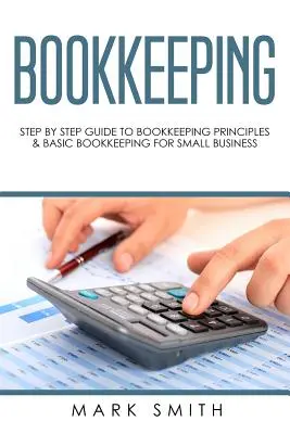 Účtovníctvo: Sprievodca krok za krokom po zásadách účtovníctva a základoch účtovníctva pre malé podniky - Bookkeeping: Step by Step Guide to Bookkeeping Principles & Basic Bookkeeping for Small Business