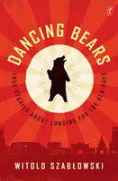 Tancujúce medvede - Pravdivé príbehy o túžbe po starých časoch - Dancing Bears - True Stories about Longing for the Old Days