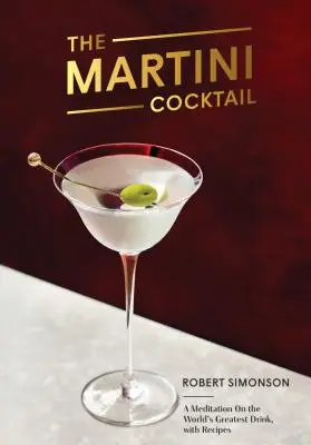 Koktail Martini: Martini: rozjímanie o najlepšom nápoji na svete s receptami - The Martini Cocktail: A Meditation on the World's Greatest Drink, with Recipes