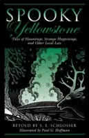 Strašidelný Yellowstone: Príbehy o strašidlách, podivných udalostiach a iných miestnych povestiach, prvé vydanie - Spooky Yellowstone: Tales Of Hauntings, Strange Happenings, And Other Local Lore, First Edition