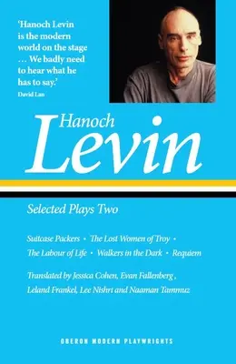 Hanoch Levin: Vybrané hry dve: Balenie do kufra; Stratené ženy z Tróje; Práca života; Chodci v tme; Requiem - Hanoch Levin: Selected Plays Two: Suitcase Packers; The Lost Women of Troy; The Labour of Life; Walkers in the Dark; Requiem
