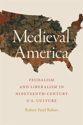 Stredoveká Amerika: Stredoveká stredná Amerika: Feudalizmus a liberalizmus v kultúre USA 19. storočia: Feudalizmus a liberalizmus v kultúre USA 19. storočia - Medieval America: Feudalism and Liberalism in Nineteenth-Century U.S. Culture
