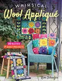 Whimsical Wool Appliqu: 50 blokov, 7 projektov prikrývok - Whimsical Wool Appliqu: 50 Blocks, 7 Quilt Projects