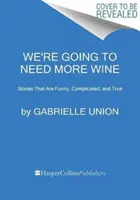 Budeme potrebovať viac vína: Príbehy, ktoré sú vtipné, komplikované a pravdivé - We're Going to Need More Wine: Stories That Are Funny, Complicated, and True