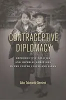 Antikoncepčná diplomacia: Reprodukčná politika a imperiálne ambície v Spojených štátoch a Japonsku - Contraceptive Diplomacy: Reproductive Politics and Imperial Ambitions in the United States and Japan
