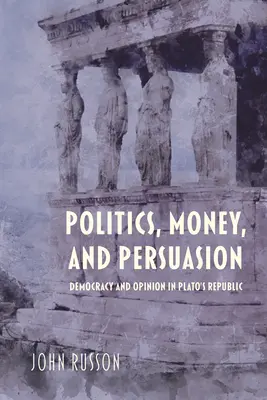 Politika, peniaze a presviedčanie: Demokracia a názor v Platónovej republike - Politics, Money, and Persuasion: Democracy and Opinion in Plato's Republic
