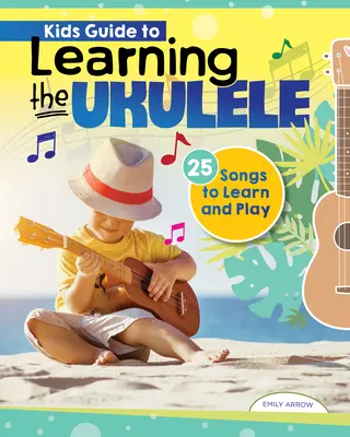 Detský sprievodca učením hry na ukulele: 24 piesní na učenie a hranie - Kids' Guide to Learning the Ukulele: 24 Songs to Learn and Play