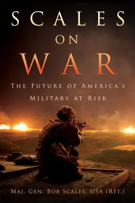 Váhy na vojne: Budúcnosť americkej armády v ohrození (Scales Usa (Ret ). Generálmajor Bob) - Scales on War: The Future of America's Military at Risk (Scales Usa (Ret ). Maj Gen Bob)