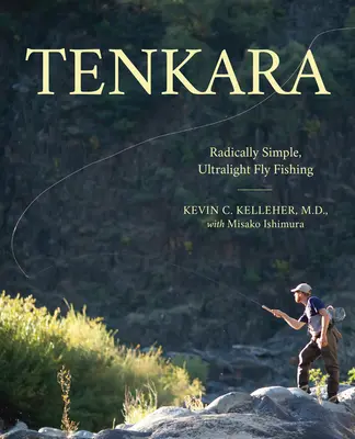 Tenkara: Tenkara: Radikálne jednoduchý, ultraľahký muškársky rybolov - Tenkara: Radically Simple, Ultralight Fly Fishing