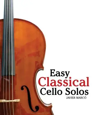 Jednoduché klasické violončelové sóla: Bacha, Mozarta, Beethovena, Čajkovského a ďalších. - Easy Classical Cello Solos: Featuring Music of Bach, Mozart, Beethoven, Tchaikovsky and Others.
