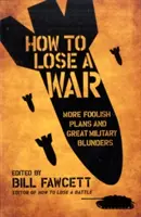 Ako prehrať vojnu: Ďalšie hlúpe plány a veľké vojenské omyly - How to Lose a War: More Foolish Plans and Great Military Blunders