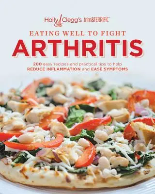 Správne stravovanie v boji proti artritíde: 200 jednoduchých receptov a praktických rád, ktoré pomáhajú zmierniť zápal a zmierniť príznaky - Eating Well to Fight Arthritis: 200 Easy Recipes and Practical Tips to Help Reduce Inflammation and Ease Symptoms
