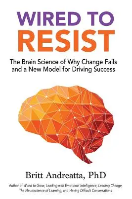 Wired to Resist (Dráty na odpor): Veda o mozgu: Prečo sa zmena nedarí a nový model na dosiahnutie úspechu - Wired to Resist: The Brain Science of Why Change Fails and a New Model for Driving Success